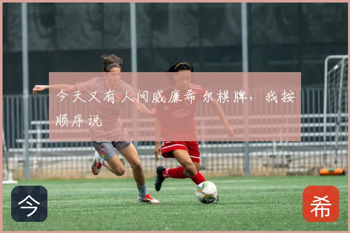 今天又有人问威廉希尔棋牌,我按顺序说